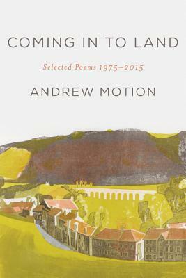 Coming in to Land: Selected Poems 1975-2015 by Andrew Motion