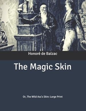 The Magic Skin: Or, The Wild Ass's Skin: Large Print by Honoré de Balzac