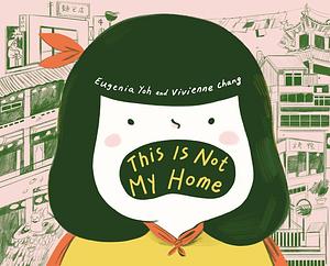 This Is Not My Home by Vivienne Chang, Eugenia Yoh