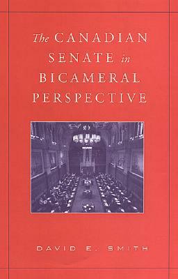 The Canadian Senate in Bicameral Perspective by David E. Smith