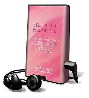 A Guided Meditation to Help with Caregiver Stress by Belleruth Naparstek