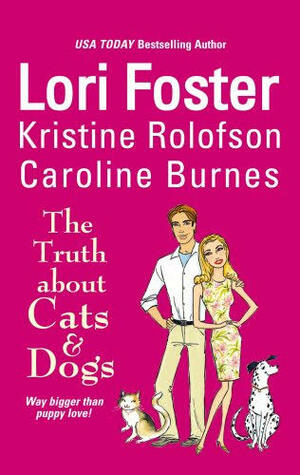 The Truth about Cats & Dogs by Lori Foster, Caroline Burnes, Kristine Rolofson