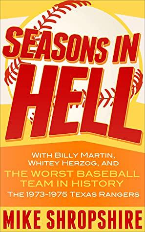 Seasons in Hell: With Billy Martin, Whitey Herzog and The Worst Baseball Team in History-the 1973-1975 Texas Rangers by Mike Shropshire, Mike Shropshire