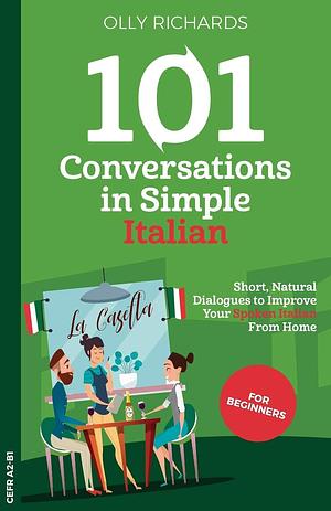 101 Conversations in Simple Italian: Short, Natural Dialogues to Improve Your Spoken Italian From Home by Olly Richards, Olly Richards