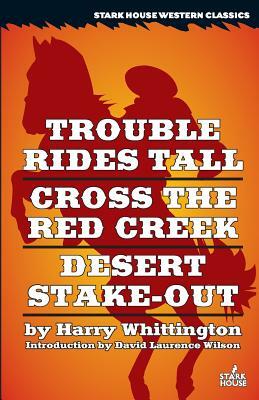 Trouble Rides Tall / Cross the Red Creek / Desert Stake-Out by Harry Whittington
