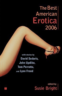 The Best American Erotica 2006 by Sera Gamble, Kweli Walker, Will Heinrich, Gaea Yudron, Salome Wilde, Gwen Masters, Peggy Munson, Sidney Durham, Steve Almond, L. Elise Bland, Stephen Elliott, John Updike, David Sedaris, Lynne Freed, Bianca James, Susie Bright, Helen Walsh, Maxine Chernoff, Donna George Storey, Rachel Kramer Bussel, Mr. Sleep, Bob Vickery, Carol Queen, Tom Perrotta, James Williams