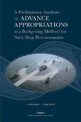A Preliminary Analysis If Advance Appropriations as a Budgeting Method Fdor Navy Ship Procurements by Irv Blickstein, Giles Smith