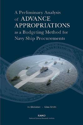 A Preliminary Analysis If Advance Appropriations as a Budgeting Method Fdor Navy Ship Procurements by Irv Blickstein, Giles Smith