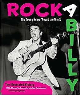 Rockabilly: The Twang Heard 'Round the World: The Illustrated History by Lucy Sante, Robert Gordon, Greil Marcus, Peter Guralnick, Sonny Burgess, Michael Dregni