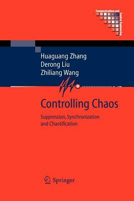 Controlling Chaos: Suppression, Synchronization and Chaotification by Zhiliang Wang, Derong Liu, Huaguang Zhang