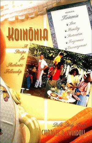 Koinonia: A Recipe for Authentic Fellowship by Charles R. Swindoll