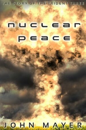 Nuclear Peace - The Story of the Trident Three by John Mayer