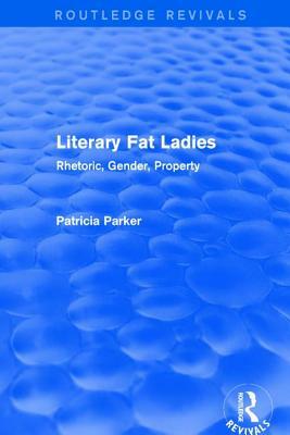 Routledge Revivals: Literary Fat Ladies (1987): Rhetoric, Gender, Property by Patricia Parker