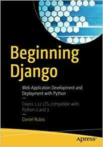 Beginning Django: Web Application Development and Deployment with Python by Daniel Rubio