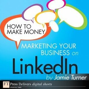 How to Make Money Marketing Your Business on LinkedIn by Jamie Turner