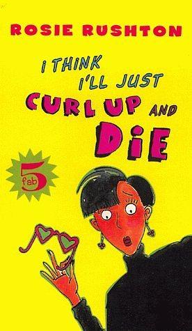 Fab Five: I Think I'll Just Curl Up and Die by Rosie Rushton