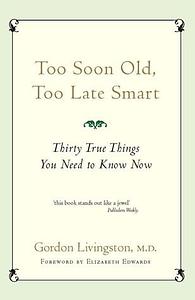 Too soon old, too late smart by Gordon Livingston