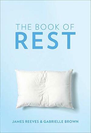 The Book of Rest: Stop Striving. Start Being. by James Reeves, Gabrielle Brown