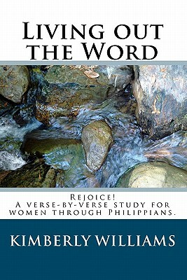 Living out the Word: Rejoice! A verse-by-verse study for women through Philippians. by Kimberly Williams