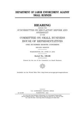 Department of Labor enforcement against small business by United State Congress, United States House of Representatives, Committee on Small Business (house)