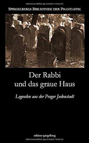 Der Rabbi und das graue Haus: Legenden aus der Prager Judenstadt by Georg Leopold Weisel, C. Ludwig Kapper, Siegfried Kapper, Isidor Heller, Rudolf Lothar, Ossip Schubin, Franz Klutschak