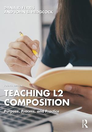 Teaching L2 Composition: Purpose, Process, and Practice by Dana R. Ferris, John S. Hedgcock