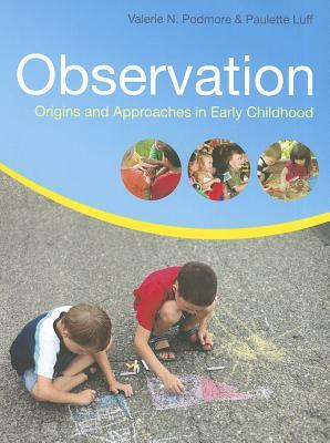 Observation: Origins and Approaches in Early Childhood by Valerie N. Podmore, Paulette Luff