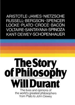 Story of Philosophy: The Lives and Opinions of the World's Greatest Philosophers by Will Durant