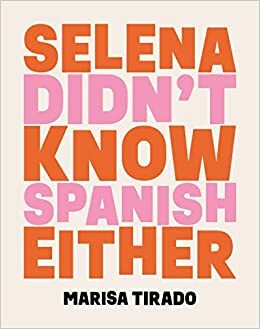 Selena Didn't Know Spanish Either: Poems by Marisa Tirado