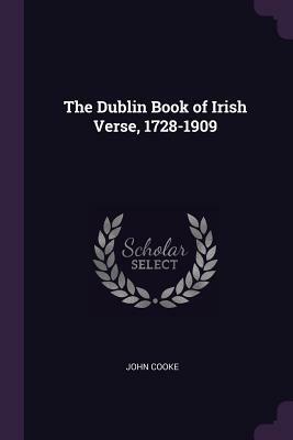 The Dublin Book of Irish Verse, 1728-1909 by John Cooke