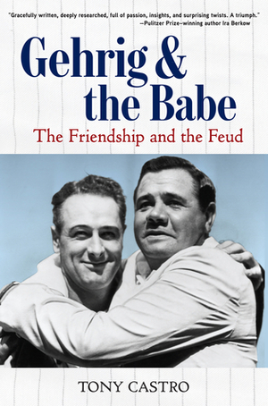 Gehrig and the Babe: The Friendship and the Feud by Tony Castro