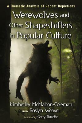 Werewolves and Other Shapeshifters in Popular Culture: A Thematic Analysis of Recent Depictions by Kimberley McMahon-Coleman, Roslyn Weaver