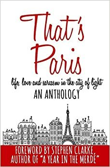 That's Paris: An Anthology of Life, Love and Sarcasm in the City of Light by Vicki Lesage