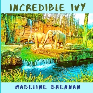 Incredible Ivy by Madeline Brennan