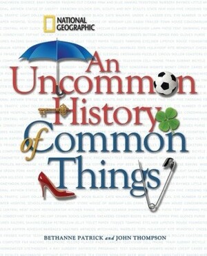 Uncommon History of Common Things by John M. Thompson, Bethanne Patrick