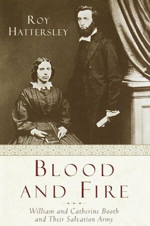 Blood and Fire: The Story of William and Catherine Booth and their Salvation Army by Roy Hattersley