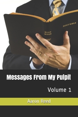 Messages From My Pulpit: Volume 1 by Aaron Reed