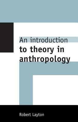 An Introduction to Theory in Anthropology by Robert Layton