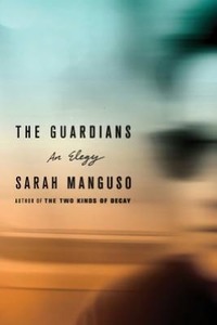 The Guardians: An Elegy for a Friend by Sarah Manguso