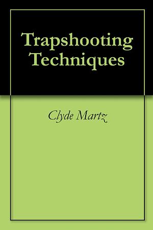 Trapshooting Techniques by Clyde Martz