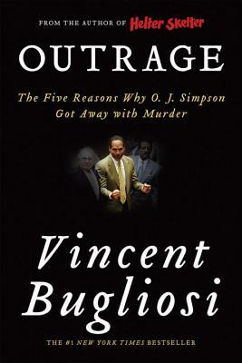 Outrage: The Five Reasons Why O. J. Simpson Got Away with Murder by Vincent Bugliosi