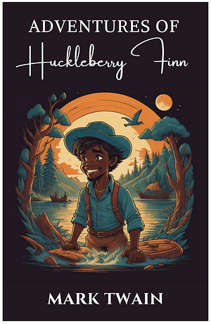 The Adventures of Huckleberry Finn: The Original 1884 Unabridged and Complete Edition (Mark Twain Classics) by Mark Twain