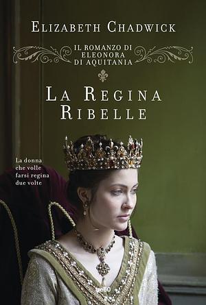 La regina ribelle by Elizabeth Chadwick