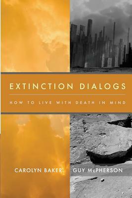 Extinction Dialogs: How to Live with Death in Mind by Carolyn Baker, Guy McPherson