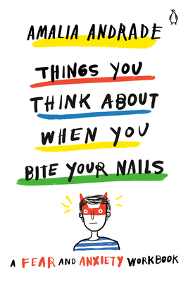 Things You Think about When You Bite Your Nails: A Fear and Anxiety Workbook by Amalia Andrade
