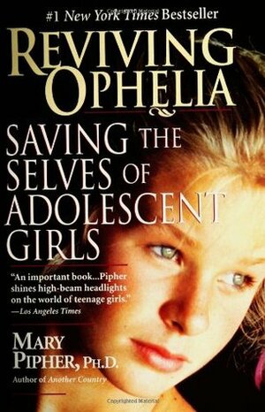 Reviving Ophelia: Saving the Selves of Adolescent Girls by Mary Pipher