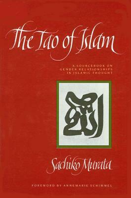 The Tao of Islam: A Sourcebook on Gender Relationships in Islamic Thought by Sachiko Murata