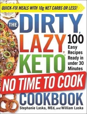 The Dirty, Lazy, Keto No Time to Cook Cookbook: 100 Easy Recipes Ready in Under 30 Minutes by William Laska, Stephanie Laska