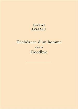Decheance d'Un Homme: Suivi de Goodbye by Osamu Dazai