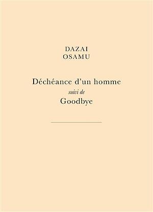 Decheance d'Un Homme: Suivi de Goodbye by Osamu Dazai